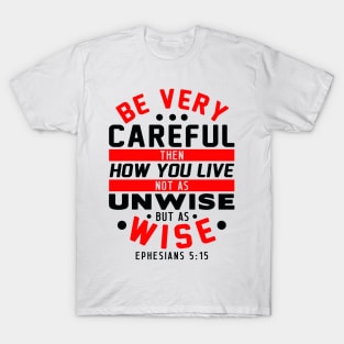 Ephesians 5:15 Be Very Careful How You Live T-Shirt